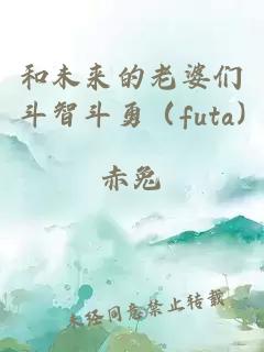 和未来的老婆们斗智斗勇（futa)